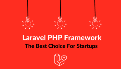 Why Laravel is the Best PHP Framework for Startups?
