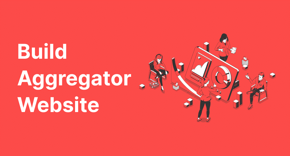 How to Build Aggregator Website [A Step-By-Step Process]