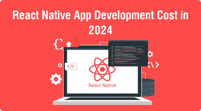 React Native App Development Cost in 2024: A Comprehensive Guide for Businesses